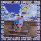Friendly Fires: Love Like Waves
