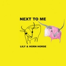 Lily And Horn Horse: Next To Me